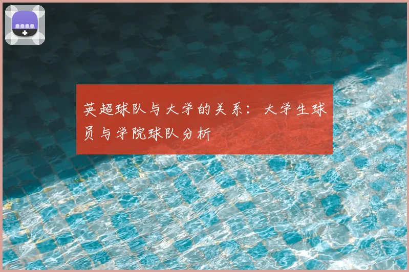 英超球队与大学的关系：大学生球员与学院球队分析