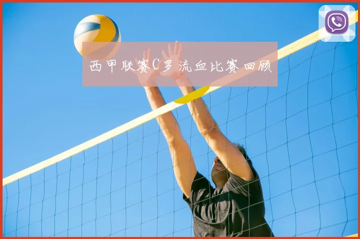 西甲联赛C罗流血比赛回顾